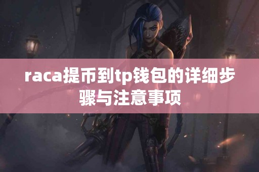 raca提币到tp钱包的详细步骤与注意事项