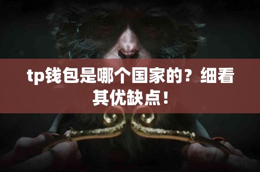 tp钱包是哪个国家的？细看其优缺点！