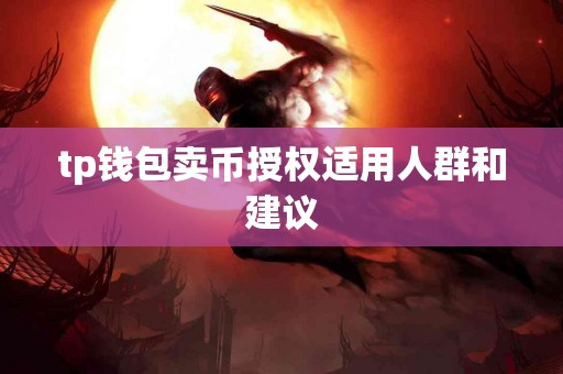tp钱包卖币授权适用人群和建议