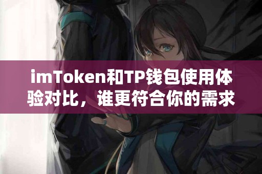 imToken和TP钱包使用体验对比，谁更符合你的需求？