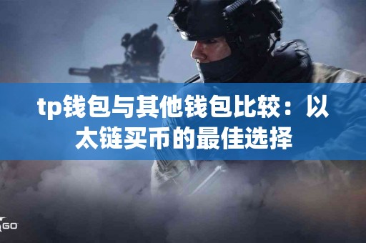 tp钱包与其他钱包比较：以太链买币的最佳选择