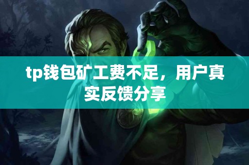 tp钱包矿工费不足，用户真实反馈分享