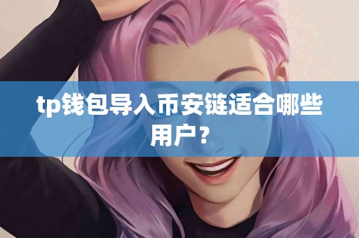 tp钱包导入币安链适合哪些用户？