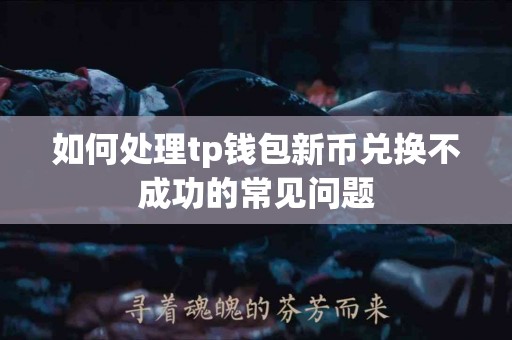 如何处理tp钱包新币兑换不成功的常见问题