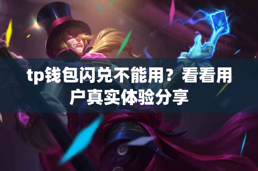 tp钱包闪兑不能用？看看用户真实体验分享
