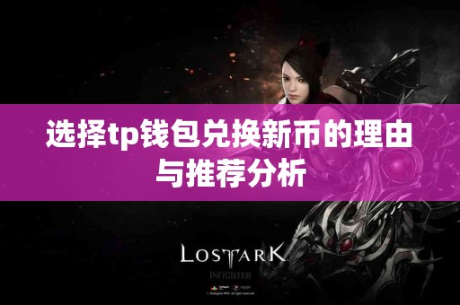 选择tp钱包兑换新币的理由与推荐分析