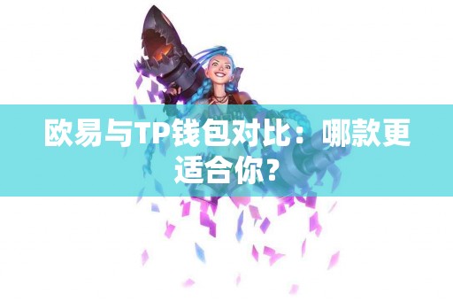 欧易与TP钱包对比:哪款更适合你? 欧易与TP钱包对比:哪款更适合你?