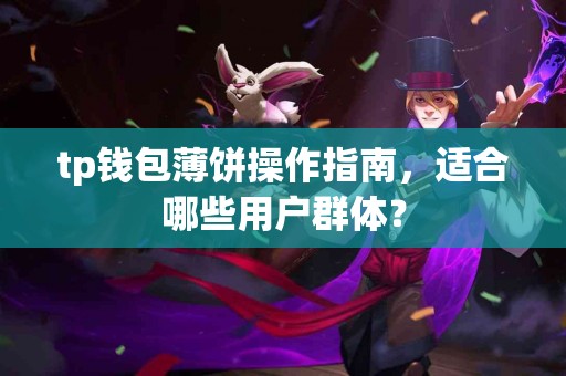 tp钱包薄饼操作指南，适合哪些用户群体？