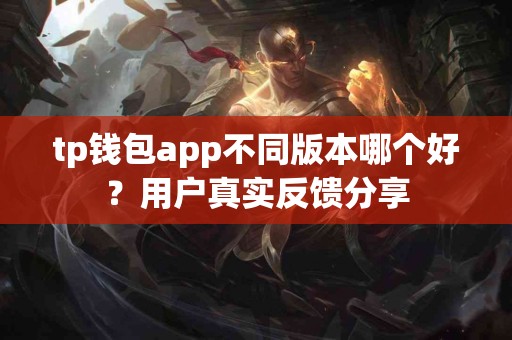 tp钱包app不同版本哪个好？用户真实反馈分享