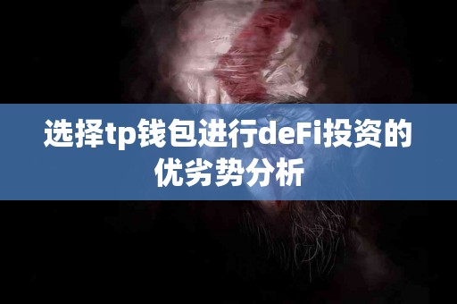 选择tp钱包进行deFi投资的优劣势分析