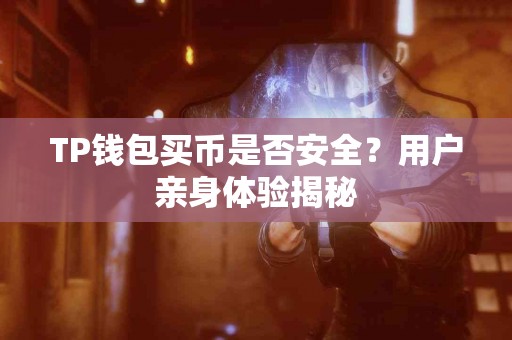 TP钱包买币是否安全？用户亲身体验揭秘