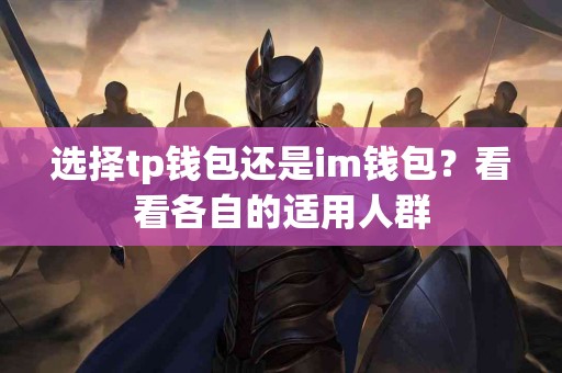 选择tp钱包还是im钱包？看看各自的适用人群