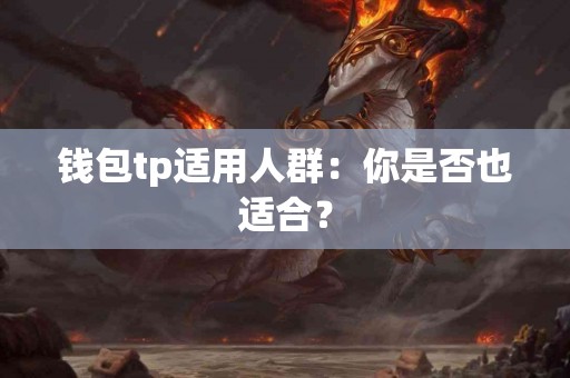 钱包tp适用人群：你是否也适合？