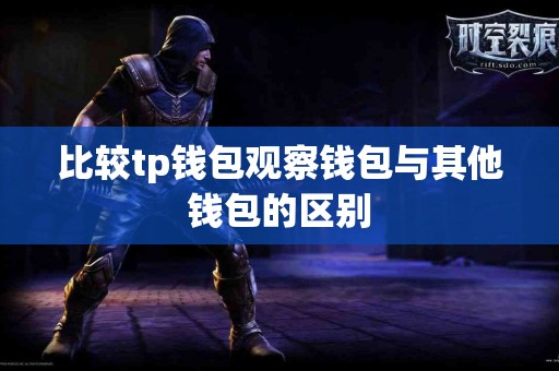 比较tp钱包观察钱包与其他钱包的区别