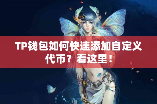 TP钱包如何快速添加自定义代币？看这里！