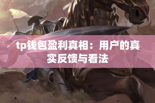 tp钱包盈利真相：用户的真实反馈与看法