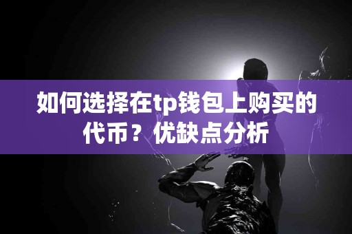 如何选择在tp钱包上购买的代币？优缺点分析