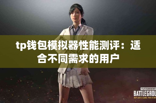tp钱包模拟器性能测评：适合不同需求的用户