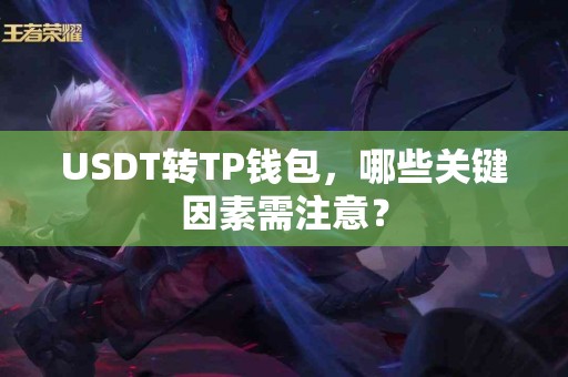 USDT转TP钱包，哪些关键因素需注意？