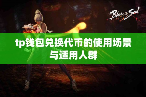 tp钱包兑换代币的使用场景与适用人群