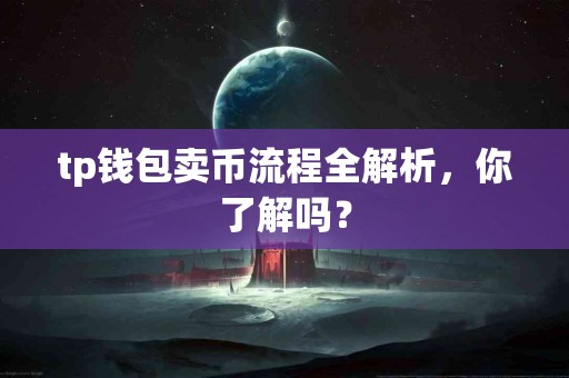 tp钱包卖币流程全解析，你了解吗？