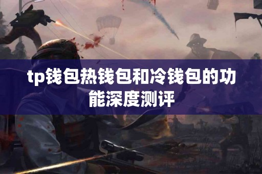 tp钱包热钱包和冷钱包的功能深度测评