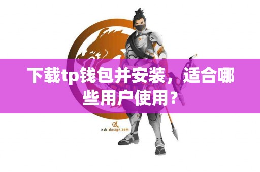 下载tp钱包并安装，适合哪些用户使用？