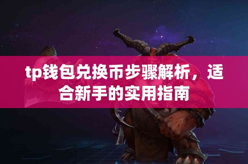 tp钱包兑换币步骤解析，适合新手的实用指南