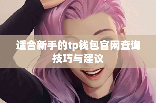 适合新手的tp钱包官网查询技巧与建议