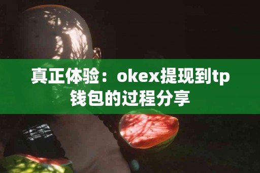 真正体验：okex提现到tp钱包的过程分享