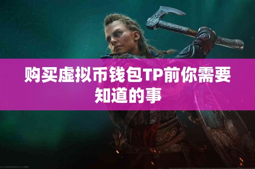 购买虚拟币钱包TP前你需要知道的事