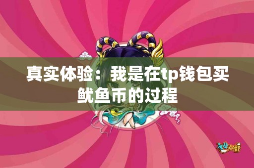 真实体验：我是在tp钱包买鱿鱼币的过程