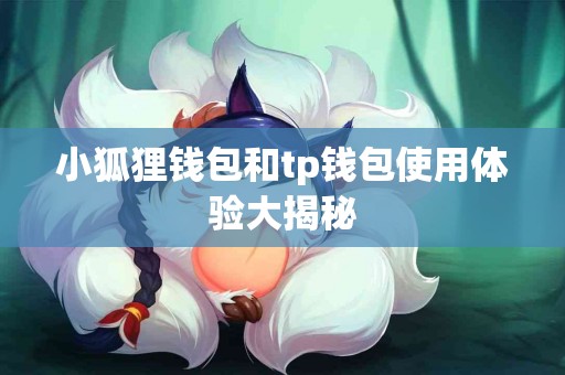 小狐狸钱包和tp钱包使用体验大揭秘