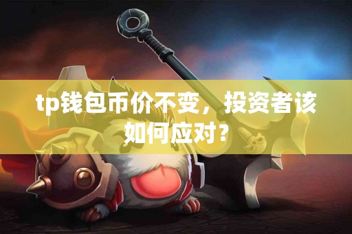 tp钱包币价不变，投资者该如何应对？