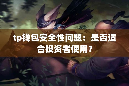 tp钱包安全性问题：是否适合投资者使用？