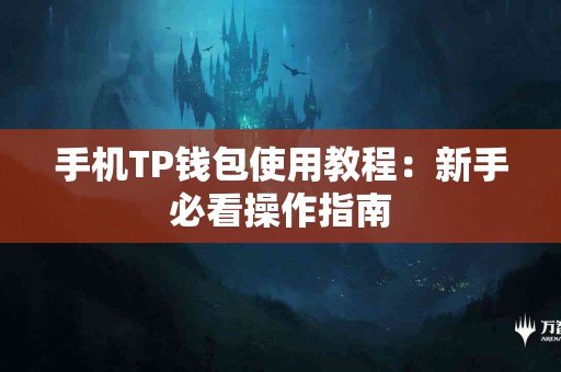 手机TP钱包使用教程：新手必看操作指南
