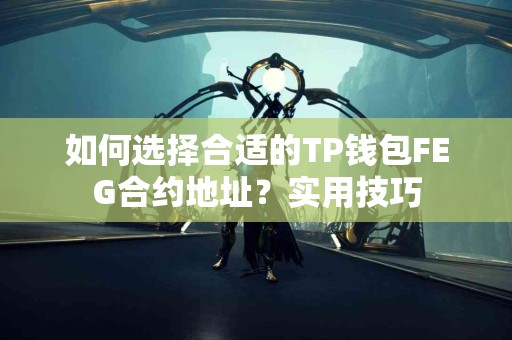 如何选择合适的TP钱包FEG合约地址?实用技巧 如何选择合适的TP钱包FEG合约地址?实用技巧