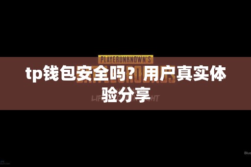 tp钱包安全吗？用户真实体验分享