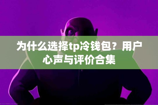 为什么选择tp冷钱包？用户心声与评价合集