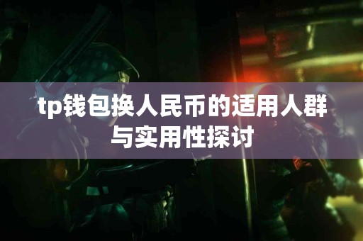 tp钱包换人民币的适用人群与实用性探讨
