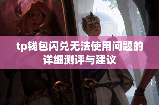 tp钱包闪兑无法使用问题的详细测评与建议