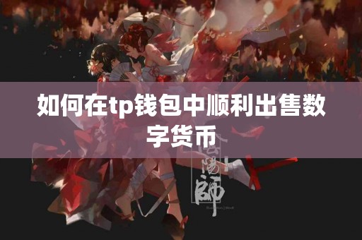 如何在tp钱包中顺利出售数字货币