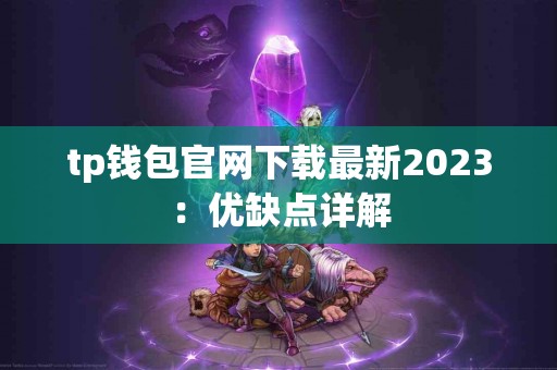 tp钱包官网下载最新2023：优缺点详解