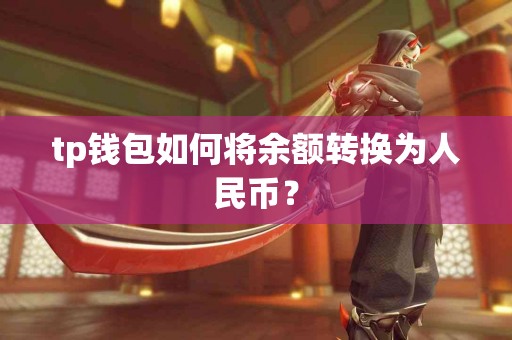 tp钱包如何将余额转换为人民币？