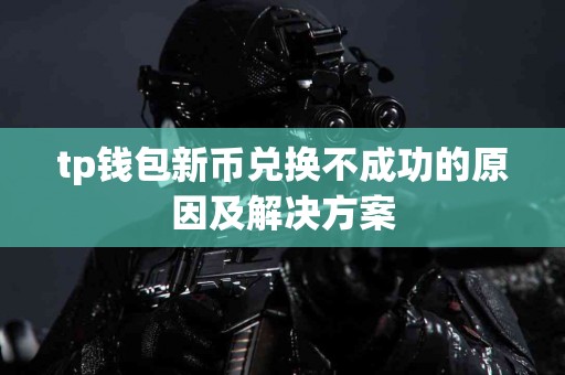 tp钱包新币兑换不成功的原因及解决方案