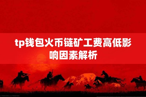 tp钱包火币链矿工费高低影响因素解析