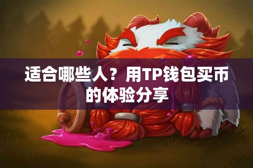 适合哪些人？用TP钱包买币的体验分享