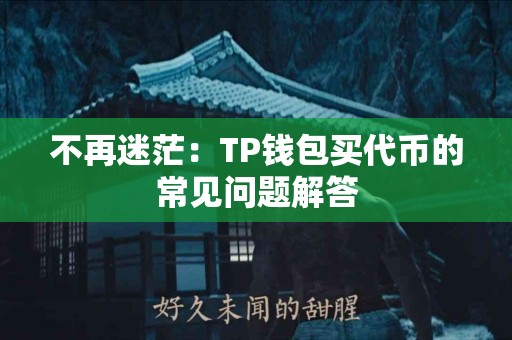 不再迷茫：TP钱包买代币的常见问题解答