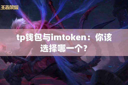 tp钱包与imtoken：你该选择哪一个？