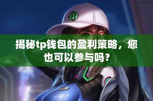 揭秘tp钱包的盈利策略，您也可以参与吗？